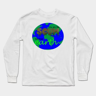 Dirty Love  - You Are the Scum to My Earth Long Sleeve T-Shirt